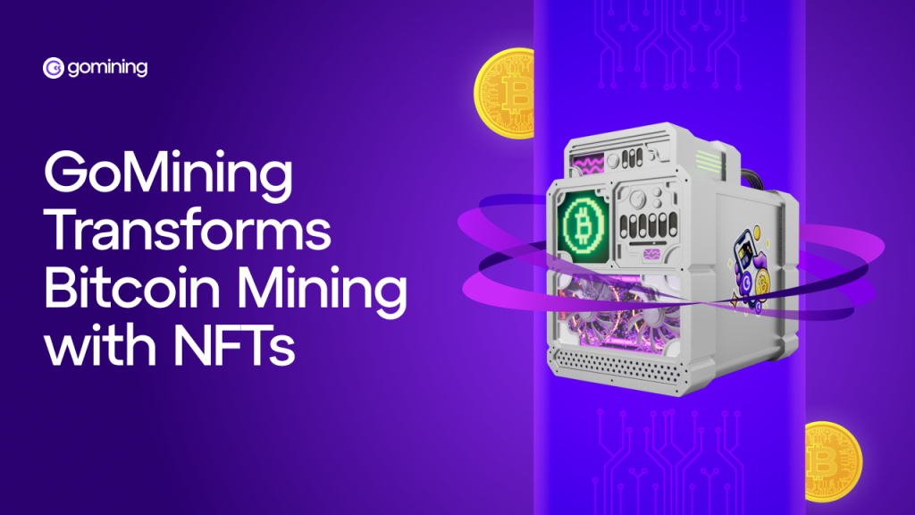 GoMining Revolutionizes Bitcoin Mining with Innovative NFT Integration